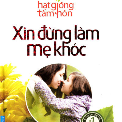 Hạt Giống Tâm Hồn - Xin Đừng Làm Mẹ Khóc (Tái Bản)
