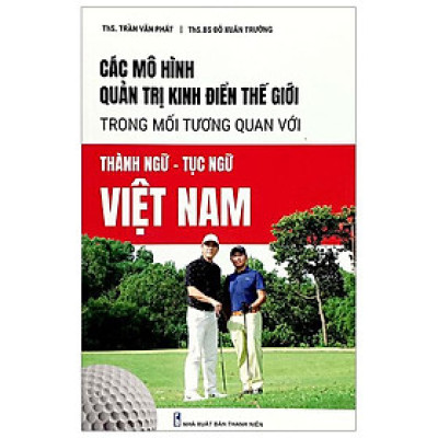 Các Mô Hình Quản Trị Kinh Điển Thế Giới Trông Mối Tương Quan Với Thành Ngữ - Tục Ngữ Việt Nam