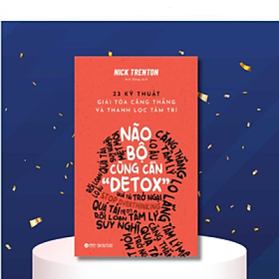 Não Bộ Cũng Cần "Detox" (Stop Overthinking): 23 Kỹ Thuật Giải Tỏa Căng Thẳng Và Thanh Lọc Tâm Trí - Bản Quyền