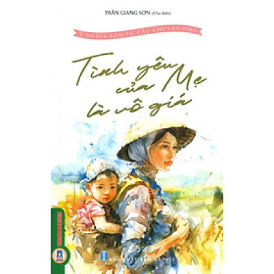 Ý Nghĩa Lớn Từ Câu Chuyện Nhỏ - TÌNH YÊU CỦA MẸ LÀ VÔ GIÁ