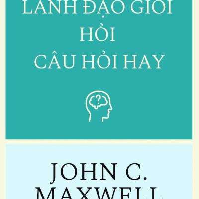 Lãnh Đạo Giỏi Hỏi Câu Hỏi Hay - Good Leaders Ask Great Questions (Tái Bản 2023)