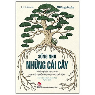 Sống Như Những Cái Cây - Những Bài Học Nhỏ Để Có Nguồn Hạnh Phúc Bất Tận (Tái Bản 2021)