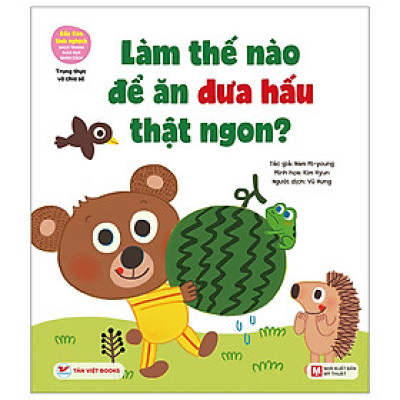 Gấu Con Tinh Nghịch - Sách Tranh Giáo Dục Nhân Cách - Trung Thực Và Chia Sẻ - Làm Thế Nào Để Ăn Dưa Hấu Thật Ngon?