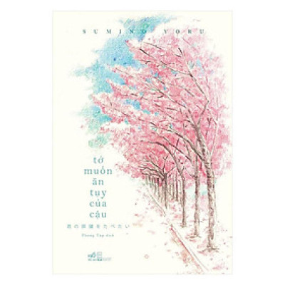 Sách - Tớ Muốn Ăn Tụy Của Cậu (Nhã Nam)