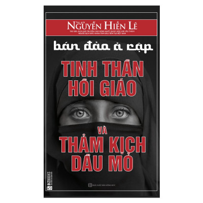 Bán Đảo Ả Rập: Tinh Thần Hồi Giáo Và Thảm Kịch Dầu Mỏ (Tặng kèm Bookmark PL) 