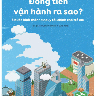 Sách - Đồng Tiền Vận Hành Ra Sao? - 5 Bước Hình Thành Tư Duy Tài Chính Dành Cho Trẻ Em