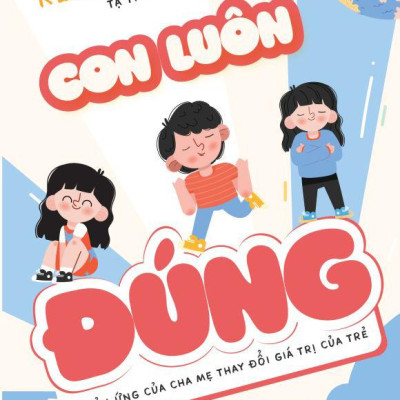 Con Luôn Đúng - Phản Ứng Của Cha Mẹ Thay Đổi Giá Trị Của Trẻ
