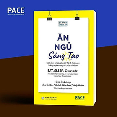 Sách - Ăn, Ngủ, Sáng Tạo - Scott Anthony & Paul Cobban & Natalie Painchaud & Andy Parker - Pace Books