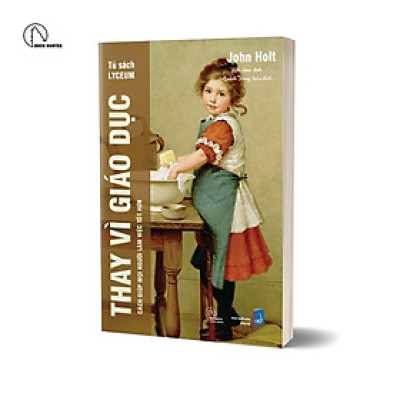 Thay Vì Giáo Dục - John Holt - Kim Hoa dịch - (bìa mềm)