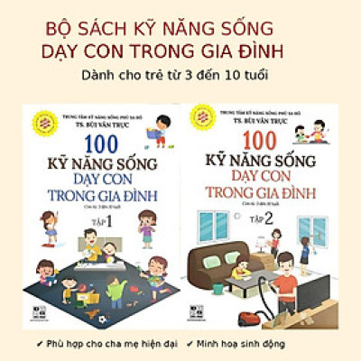 100 kỹ năng sống dạy con trong gia đình (Con từ 3 đến 10 tuổi)(Trọn bộ 2 cuốn)