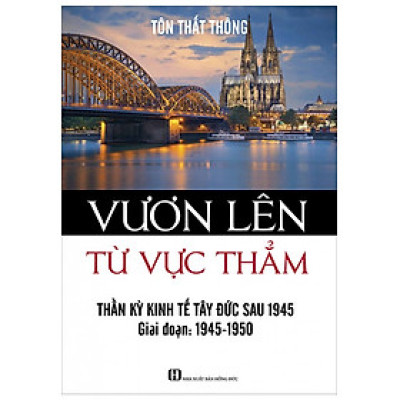 Vươn Lên Từ Vực Thẳm - Thần Kỳ Kinh Tế Tây Đức Sau 1945 (Giai Đoạn 1945-1950)
