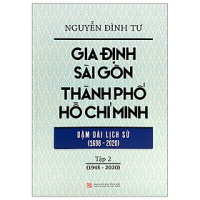 Gia Định - Sài Gòn - Thành Phố Hồ Chí Minh: Dặm Dài Lịch Sử (1698-2020) - Tập 2: 1945-2020 - Bìa Cứng (Tái Bản 2023)