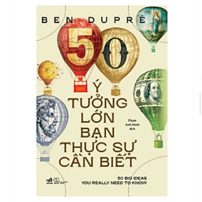 50 Ý TƯỞNG LỚN BẠN THỰC SỰ CẦN BIẾT - Ben Dupré - Phạm Anh Minh dịch - Nhã Nam - NXB Thế Giới