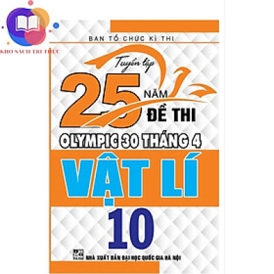Sách - Tuyển tập 25 năm đề thi olympic 30 tháng 4 Vật Lí 10