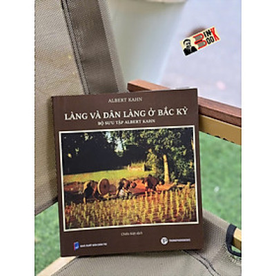 (Tranh in màu) LÀNG VÀ DÂN LÀNG Ở BẮC KỲ – Albert Kahn – Chiến Kiệt dịch - Trường Phương Books 