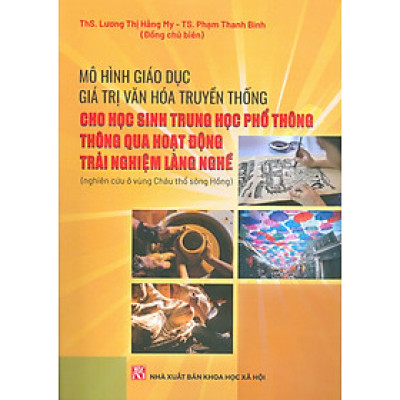 Mô Hình Giáo Dục Giá Trị Văn Hoá Truyền Thống Cho Học Sinh Trung Học Phổ Thông Thông Qua Hoạt Động Trải Nghiệm Làng Nghề (Nghiên Cứu Ở Vùng Châu Thổ Sông Hồng) 