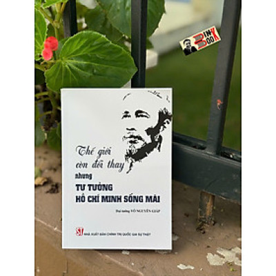 (Tác phẩm từ Đại tướng Võ Nguyễn Giáp – Bản in 2024) THẾ GIỚI CÒN ĐỔI THAY, NHƯNG TƯ TƯỞNG HỒ CHÍ MINH SỐNG MÃI – Võ Nguyên Giáp – NXB Chính Trị Quốc Gia Sự Thật