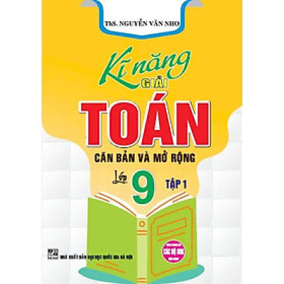Sách - Kĩ Năng Giải Toán Căn Bản Và Mở Rộng Lớp 9 - Dùng Chung Cho Các Bộ SGK Hiện Hành - Hồng Ân