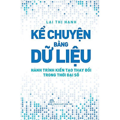 Kể Chuyện Bằng Dữ Liệu - Hành Trình Kiến Tạo Thay Đổi Trong Thời Đại Số - Bản Quyền