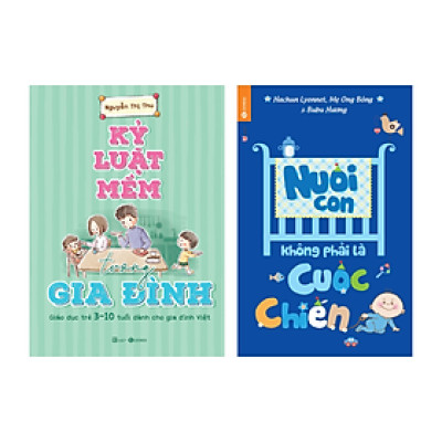 Combo 2 Cuốn Sách Nuôi Dạy Trẻ: Kỷ Luật Mềm Trong Gia Đình + Nuôi Con Không Phải Là Cuộc Chiến