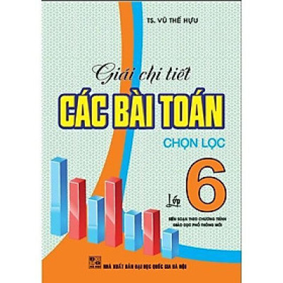 Sách - Giải Chi Tiết Các Bài Toán Chọn Lọc Lớp 6 - Biên Soạn Theo Chương Trình GDPT Mới - Hồng Ân