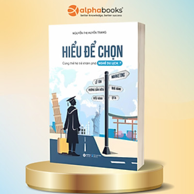 Hiểu Để Chọn - Cùng Thế Hệ Trẻ Khám Phá Nghề Du Lịch - Alpha Books