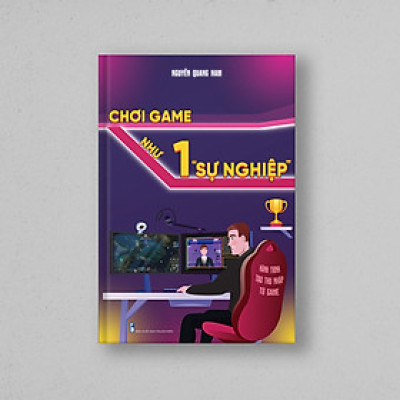 Sách: Chơi Game Như Một "Sự Nghiệp" - Tác Giả Nguyễn Quang Nam