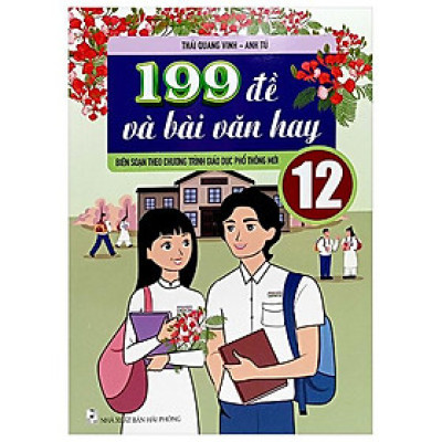 199 Đề Và Bài Văn Hay 12 (Biên Soạn Theo Chương Trình GDPT Mới)
