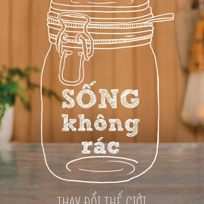 Sống Không Rác - Thay Đổi Thế Giới Từ Những Điều Nhỏ Nhất