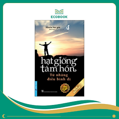 Sách Hạt giống tâm hồn - Tập 4: Từ Những Điều Bình Dị