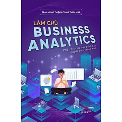 Làm Chủ Business Analytics - Phân Tích Dữ Liệu Để Đi Đến Quyết Định Thông Minh - Bản Quyền