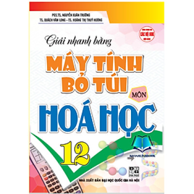 Sách - Giải nhanh máy tính bỏ túi môn hóa học 12 (dùng chung cho các bộ sgk hiện hành) (HA)