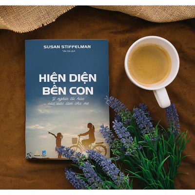 Hiện Diện Bên Con - Ý nghĩa tối hậu của việc làm cha mẹ (Susan Stiffelman)