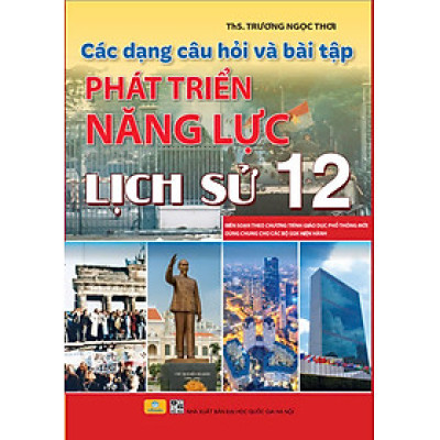 Sách - Các Dạng Câu Hỏi Và Bài Tập Phát Triển Năng Lực Lịch Sử 12 - ndbooks