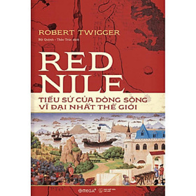 Red Nile - Tiểu Sử Của Dòng Sông Vĩ Đại Nhất Thế Giới