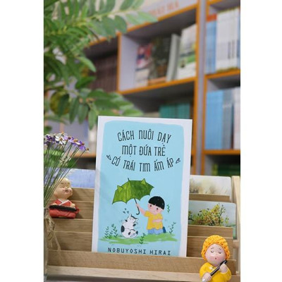 Sách - Cách Nuôi Dạy Một Đứa Trẻ Có Trái Tim Ấm Áp