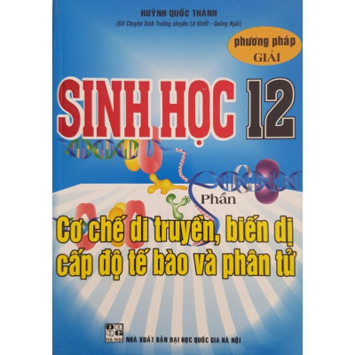 Sách - Phương Pháp Giải Sinh Học Lớp 12 - Phần Cơ Chế Di Truyền, Biến Dị Cấp Độ Tế Bào Và Phân Tử - Hồng Ân