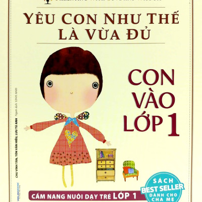 Yêu Con Như Thế Nào Là Vừa Đủ - Con Vào Lớp 1 (Cẩm Nang Nuôi Dạy Trẻ Lớp 1)