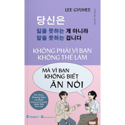 Không Phải Vì Bạn Không Thể Làm Mà Vì Bạn Không Biết Ăn Nói