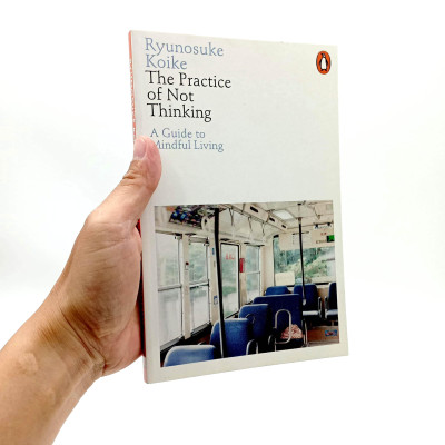The Practice Of Not Thinking: A Guide To Mindful Living