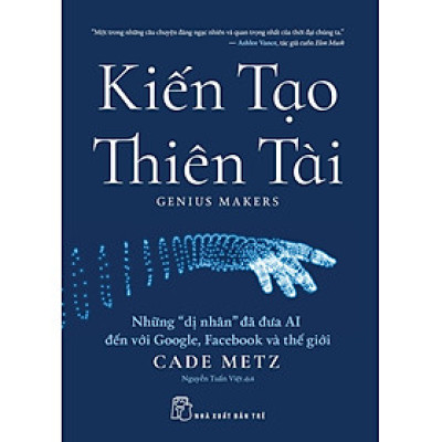 KIẾN TẠO THIÊN TÀI – Cade Metz – Nguyễn Tuấn Việt dịch – NXB Trẻ