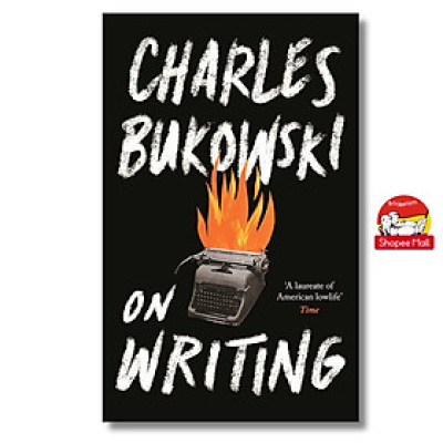 Sách - On Writing by Charles Bukowski: Novelists, Poets & Playwrights - A Biography