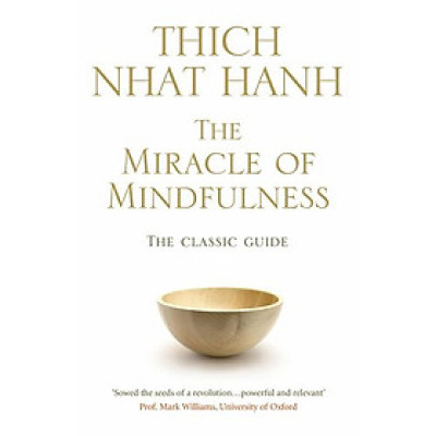 The Miracle Of Mindfulness: The Classic Guide to Meditation by the World