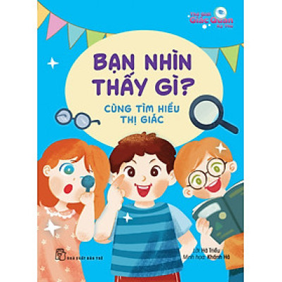 Thế giới giác quan kỳ thú: Bạn nhìn thấy gì? - Cùng tìm hiểu thị giác