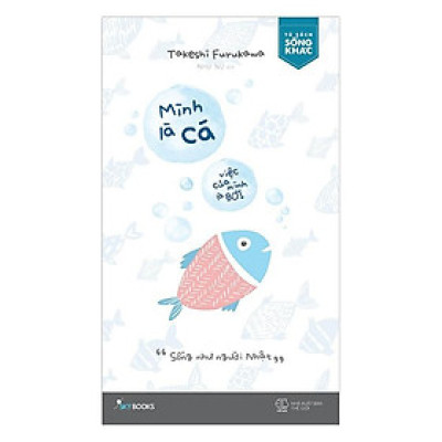 Sách - Mình Là Cá, Việc Của Mình Là Bơi (tặng kèm bookmark)