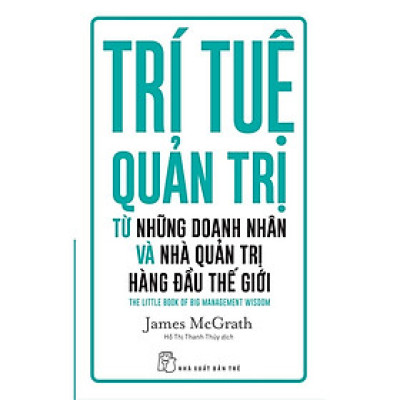 Trí Tuệ Quản Trị Từ Những Doanh Nhân Và Nhà Quản Trị Hàng Đầu Thế Giới - Bản Quyền