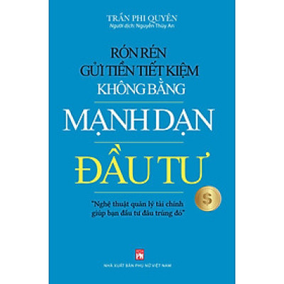 Rón rén gửi tiền tiết kiệm không bằng mạnh dạn đầu tư - Nghệ thuật quản lý tài chính giúp bạn đầu tư đâu trúng đó