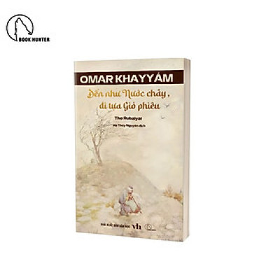 Thơ Rubaiyat – Đến như Nước chảy, đi tựa Gió phiêu – Omar Khayyam