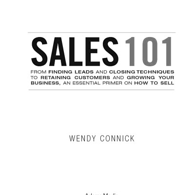 Sales 101: From Finding Leads and Closing Techniques to Retaining Customers and Growing Your Business, an Essential Primer on How to Sell (Adams 101)