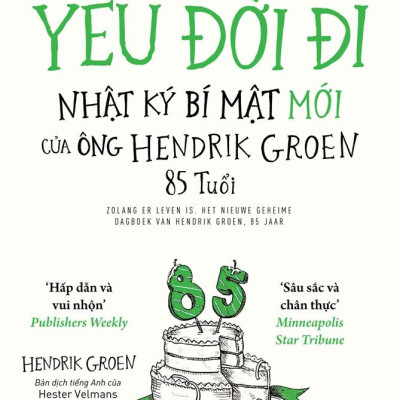 Hãy Yêu Đời Đi - Nhật Ký Bí Mật Mới Của Ông Hendrik Groen 85 Tuổi